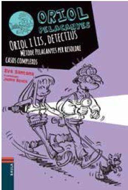ORIOL I LIS, DETECTIUS. MÈTODE PELACANYES PER RESOLDRE CASOS COMPLEXOS | 9788447930838 | SANTANA BIGAS, EVA | Llibreria Online de Tremp