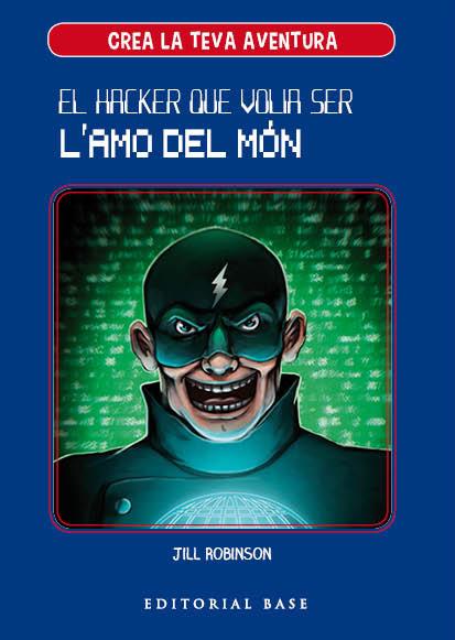 CREA LA TEVA PRÒPIA AVENTURA 1. EL HACKER QUE VOLIA SER L'AMO DEL MÓN | 9788417183950 | ROBINSON, JILL | Llibreria Online de Tremp