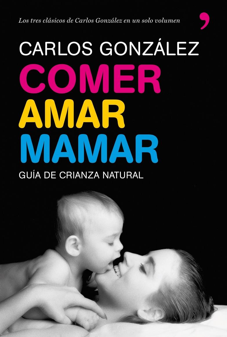 COMER AMAR MAMAR GUIA DE CRIANZA NATURAL | 9788484608202 | GONZALEZ, CARLOS