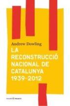 LA RECONSTRUCCIÓ NACIONAL DE CATALUNYA 1939-2012 | 9788493986377 | DOWLING, ANDREW