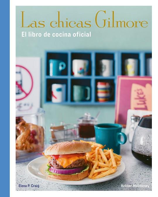 LAS CHICAS GILMORE. EL LIBRO DE COCINA OFICIAL | 9788410378759 | CRAIG, ELENA P./MULROONEY, KRISTEN | Llibreria Online de Tremp