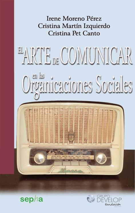 ARTE DE COMUNICAR EN LAS ORGANIZACIONES SOCIALES, EL | 9788494051234 | MORENO PÉREZ, IRENE/MARTÍN IZQUIERDO, CRISTINA/PET CANTO, CRISTINA