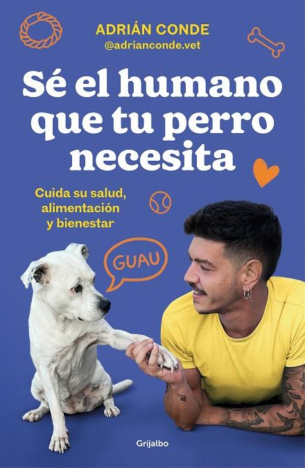 SÉ EL HUMANO QUE TU PERRO NECESITA. CUIDA SU SALUD, ALIMENTACIÓN Y BIENESTAR | 9788425362989 | CONDE MONTOYA (@ADRIANCONDE.VET), ADRIÁN | Llibreria Online de Tremp