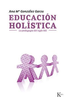 EDUCACIÓN HOLISTICA: LA PEDAGOGIA DEL SIGLO XXI | 9788472457003 | GONZALEZ GARZA, ANA M.