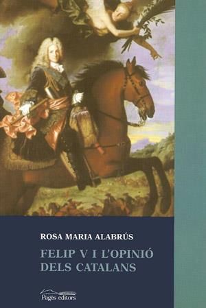 FELIP V I L'OPINIO DELS CATALANS | 9788479358273 | ALABRUS, ROSA MARIA | Llibreria Online de Tremp
