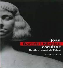 JOAN BORRELL I NICOLAU. ESCULTOR. CATÀLEG RAONAT DE L'OBRA | 9788496779693 | MORERA I BORRELL, ENRIC