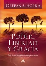 PODER, LIBERTAD Y GRACIA : LA FUENTE DE LA FELICIDAD PERMANE | 9788484452478 | CHOPRA, DEEPAK