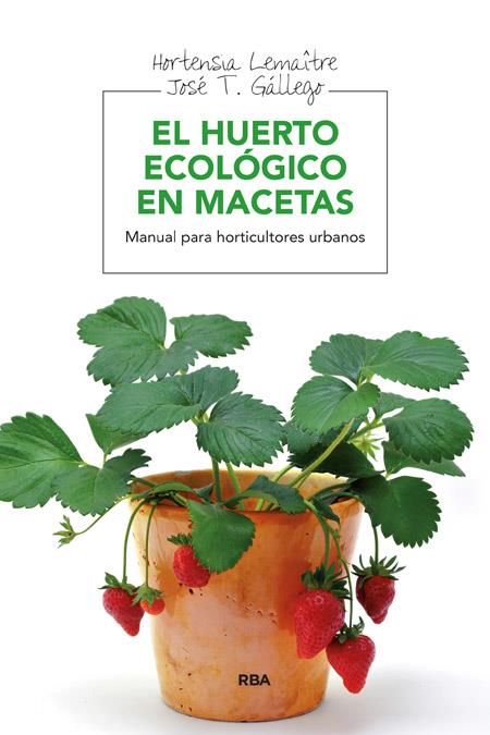 HUERTO ECOLOGICO EN MACETAS, EL | 9788415541127 | LEMAITRE, HORTENSIA; GALLEGO, JOSE T. | Llibreria Online de Tremp