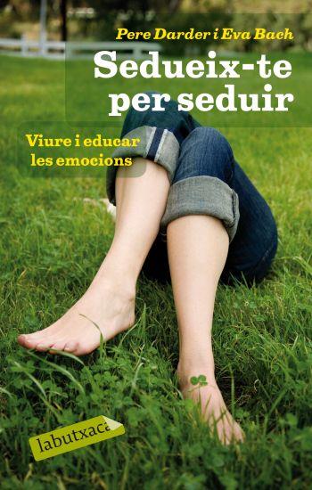 SEDUEIX-TE PER SEDUIR : VIURE I EDUCAR LES EMOCIONS | 9788499301334 | BACH, EVA ; DARDER, PERE