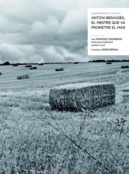 DESENTERRANT EL SILENCI. ANTONI BENAIGES, EL MESTRE QUE VA PROMETRE EL MAR | 9788498016956 | ESCRIBANO, FRANCESC; BERNAL, SERGIL; FERRÁNDIZ, FRANCISCO; SOLÉ, QUERALT 