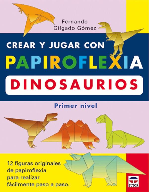 CREAR Y JUGAR CON PAPIROFLEXIA. DINOSAURIOS | 9788479024208 | GILGADO GOMEZ, FERNANDO
