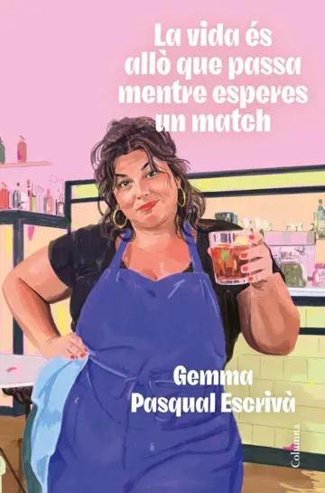 LA VIDA ÉS ALLÒ QUE PASSA MENTRE ESPERES UN MATCH | 9788466435307 | PASQUAL I ESCRIVÀ, GEMMA | Llibreria Online de Tremp