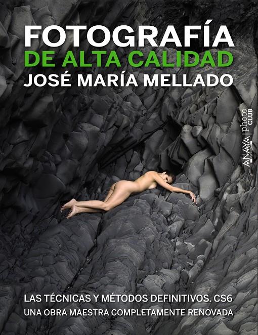 FOTOGRAFÍA DE ALTA CALIDAD. LAS TÉCNICAS Y MÉTODOS DEFINITIVOS. CS6  | 9788441532687 | MELLADO, JOSÉ MARÍA