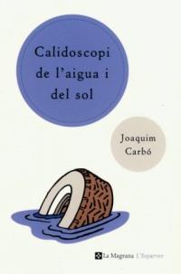 CALIDOSCOPI DE L'AIGUA I DEL SOL | 9788482643540 | CARBO, JOAQUIM