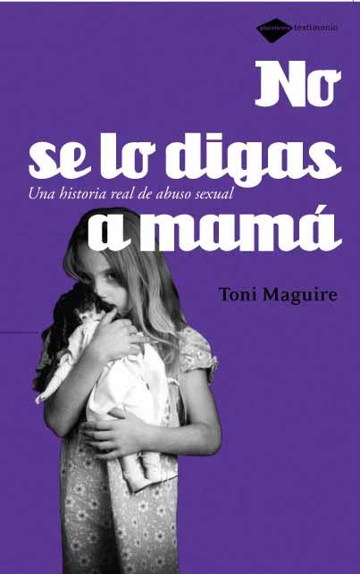 NO SE LO DIGAS A MAMA: UNA HISTORIA REAL DE ABUSO SEXUAL | 9788496981225 | MAGUIRE, TONI