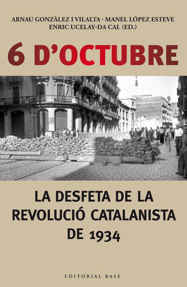 6 D'OCTUBRE. LA DESFETA DE LA REVOLUCIÓ CATALANISTA DE 1934 | 9788416166190 | UCELAY-DA CAL, ENRIC/GONZÀLEZ I VILALTA, ARNAU/LÒPEZ ESTEVE, MANEL | Llibreria Online de Tremp