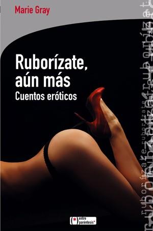 RUBORIZATE AUN MAS. CUENTOS EROTICOS | 9788415088158 | GRAY, MARIE