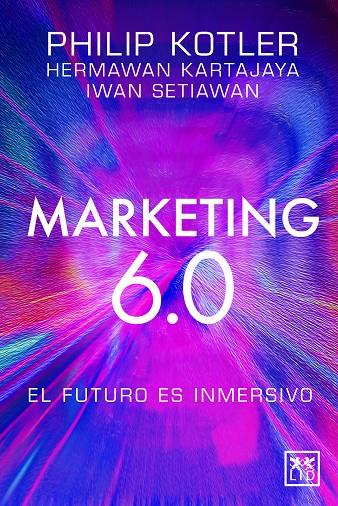 MARKETING 6.0: EL FUTURO ES INMERSIVO | 9788410221093 | PHILIP KOTLER/HERMAWAN KARTAJAYA/IWAN SETIAWAN | Llibreria Online de Tremp