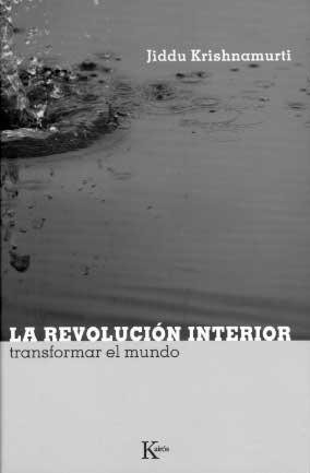 REVOLUCION INTERIOR, LA : TRANSFORMAR EL MUNDO | 9788472456723 | KRISHNAMURTI, J. (1895-1986)
