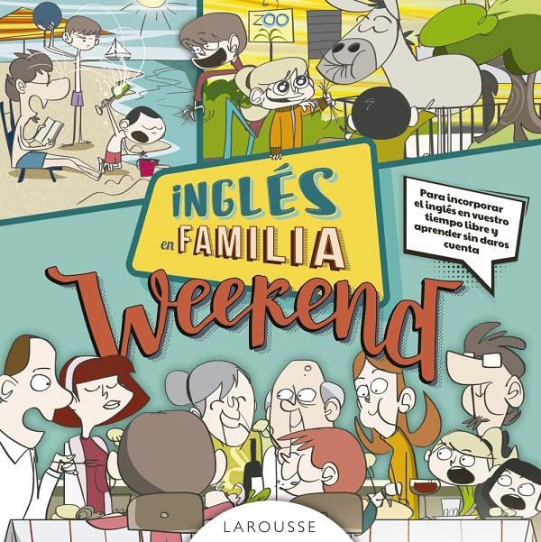 INGLÉS EN FAMILIA. WEEKEND | 9788416984114 | LAROUSSE EDITORIAL | Llibreria Online de Tremp