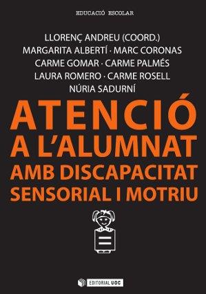 ATENCIÓ A L'ALUMNAT AMB DISCAPACITAT SENSORIAL I MOTRIU | 9788490641378 | ALBERTÍ BOADA, MARGARITA/ROSELL BULTÓ, CARME/CORONAS PUIG-PALLAROLS, MARC/GOMAR UTEZA, CARME/PALMÉS 