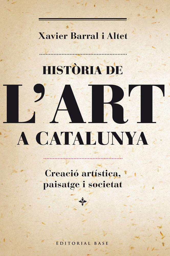 HISTÒRIA DE L'ART A CATALUNYA. CREACIÓ ARTÍSTICA, PAISATGE I SOCIETAT | 9788415711230 | BARRAL I ALTET, XAVIER | Llibreria Online de Tremp