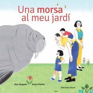 UNA MORSA AL MEU JARDÍ | 9788494885976 | NOGUÉS, ALEX; PULIDO, SONIA | Llibreria Online de Tremp