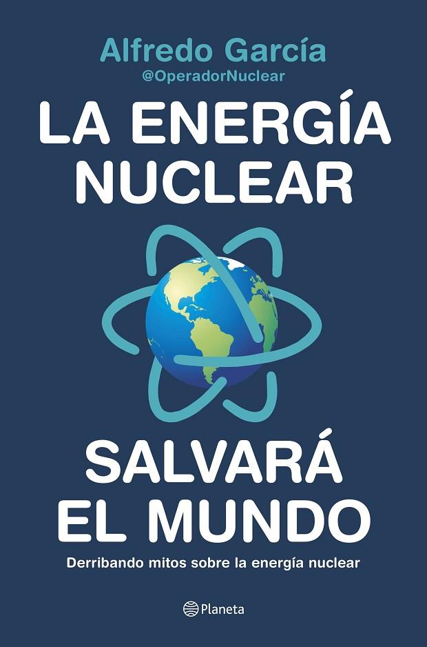 LA ENERGÍA NUCLEAR SALVARÁ EL MUNDO | 9788408226772 | ALFREDO GARCÍA, @OPERADORNUCLEAR