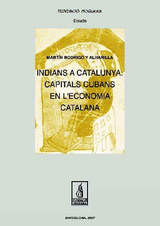 INDIANS A CATALUNYA: CAPITALS CUBANS EN L'ECONOMIA CATALANA | 9788497795296 | RODRIGO ALHARILLA, MARTIN | Llibreria Online de Tremp