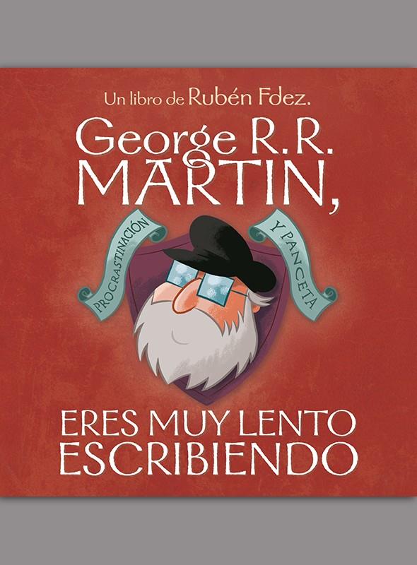 GEORGE R. R. MARTIN, ERES MUY LENTO ESCRIBIENDO | 9788494763441 | FERNÁNDEZ FUENTES, RUBÉN | Llibreria Online de Tremp