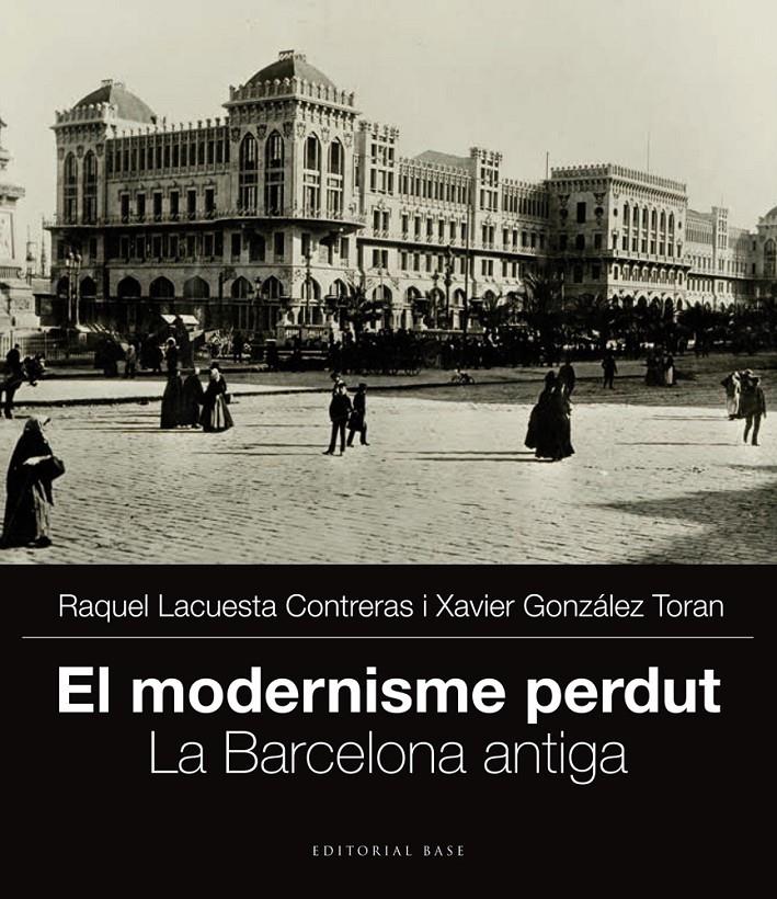 MODERNISME PERDUT. LA BARCELONA ANTIGA | 9788415711704 | GONZÁLEZ TORAN, XAVIER/LACUESTA CONTRERAS, RAQUEL | Llibreria Online de Tremp