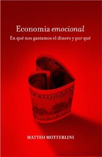 ECONOMIA EMOCIONAL: EN QUE NOS GASTAMOS EL DINERO Y PORQUE | 9788449320941 | MOTT ERLINI, MATTEO