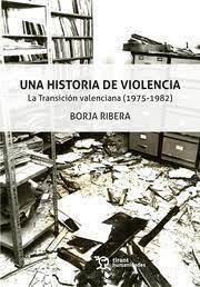 UNA HISTORIA DE VIOLENCIA. LA TRANSICIÓN VALENCIANA (1975-1982) | 9788419471581 | RIBERA,BORJA