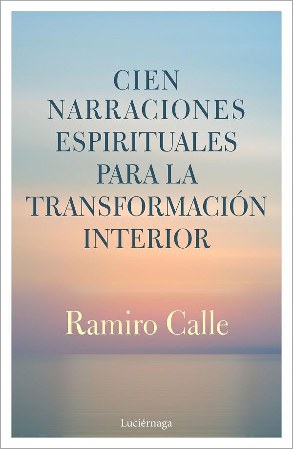 CIEN NARRACIONES ESPIRITUALES PARA LA TRANSFORMACIÓN INTERIOR | 9788412050622 | CALLE, RAMIRO | Llibreria Online de Tremp