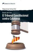 TRIBUNAL CONSTITUCIONAL CONTRA CATALUNYA, EL | 9788494374937 | CLOT, DAMIA | Llibreria Online de Tremp