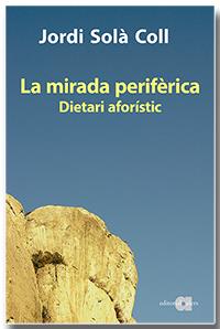 LA MIRADA PERIFÈRICA. DIETARI AFORÍSTIC | 9788418618093 | SOLÀ COLL, JORDI | Llibreria Online de Tremp