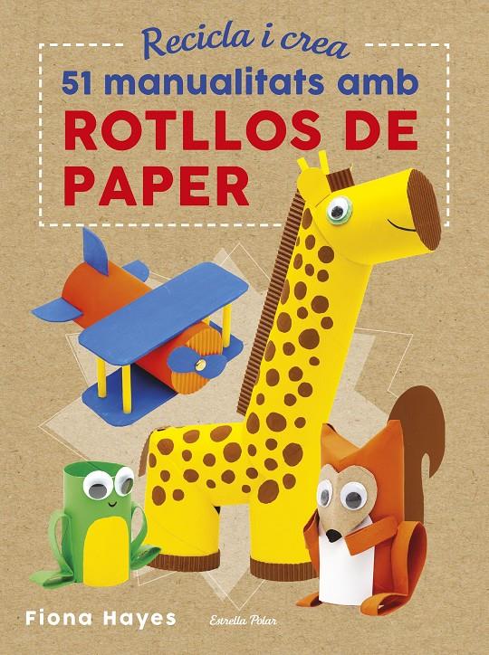 RECICLA I CREA. 51 MANUALITATS AMB ROTLLOS DE PAPER | 9788491374992 | HAYES, FIONA | Llibreria Online de Tremp