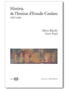 HISTORIA DE L'INSTITUT D'ESTUDIS CATALANS : 1907-1942 | 9788495916075 | BALCELLS, ALBERT ; PUJOL, ENRIC