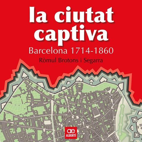 CIUTAT CAPTIVA, LA : BARCELONA, 1714-1860 | 9788472460867 | BROTONS SEGARRA, ROMUL | Llibreria Online de Tremp