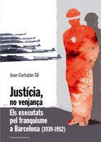 JUSTICIA, NO VENJANÇA, ELS EXECUTATS PEL FRANQUISME A BCN | 9788497913508 | CORBALAN GIL, JOAN | Llibreria Online de Tremp