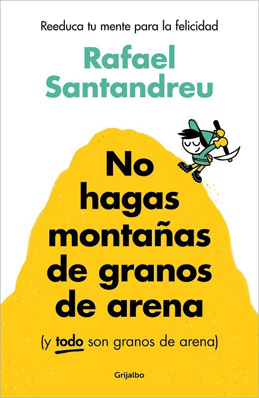 NO HAGAS MONTAÑAS DE GRANOS DE ARENA (Y TODO SON GRANOS DE ARENA) | 9788425367250 | SANTANDREU, RAFAEL | Llibreria Online de Tremp