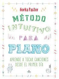 METODO INTUITIVO PARA PIANO | 9788416574384 | GORKA PASTOR | Llibreria Online de Tremp