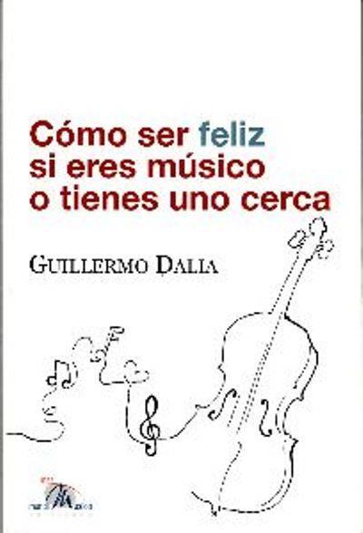 COMO SER FELIZ SI ERES MUSICO O TIENES UNO CERCA | 9788493663100 | DALIA, GUILLERMO