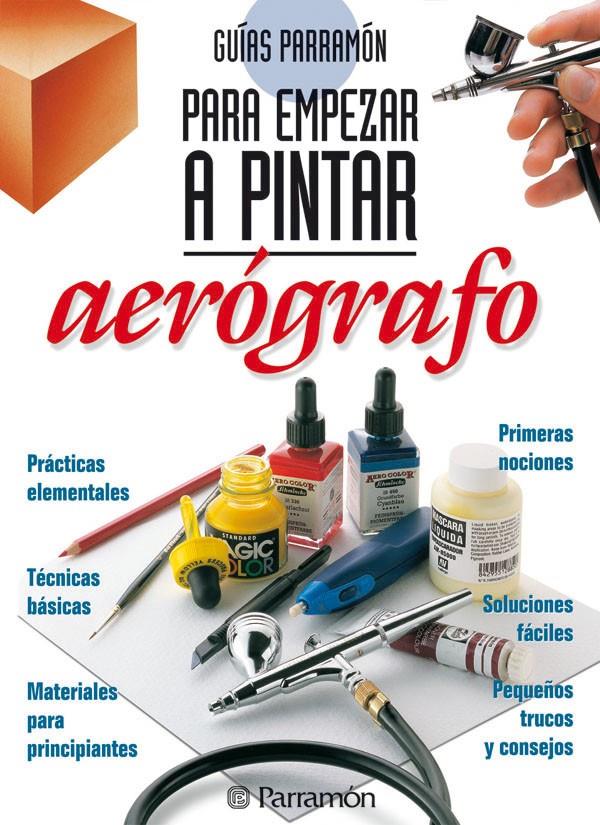 AEROGRAFO, PARA EMPEZAR A PINTAR | 9788434221833 | PARRAMON, EQUIPO/FERRÓN GEIS, MIQUEL
