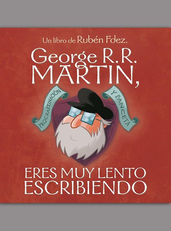 GEORGE R. R. MARTIN, ERES MUY LENTO ESCRIBIENDO | 9788494763441 | FERNÁNDEZ FUENTES, RUBÉN