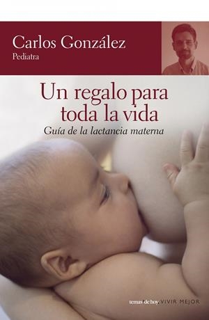 UN REGALO PARA TODA LA VIDA : GUIA LACTANCIA MATERNA | 9788484605539 | GONZALEZ, CARLOS | Llibreria Online de Tremp