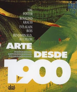 ARTE DESDE 1900 | 9788446024002 | FOSTER, HAL ; KRAUSS, ROSALIND ; BOIS, YVE-ALAIN