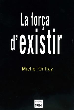 FORÇA D'EXISTIR, LA | 9788496061842 | ONFRAY, MICHEL | Llibreria Online de Tremp