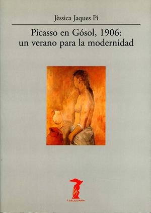 PICASSO EN GOSOL, 1906: UN VERANO PARA LA MODERNIDAD | 9788477746829 | JAQUES PI; JESSICA | Llibreria Online de Tremp