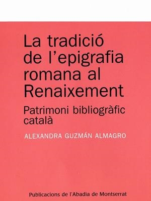 TRADICIO DE L'EPIGRAFIA ROMANA AL RENAIXEMENT : PATRIMONI | 9788484159803 | GUZMAN ALMAGRO, ALEXANDRA (1975- ) | Llibreria Online de Tremp